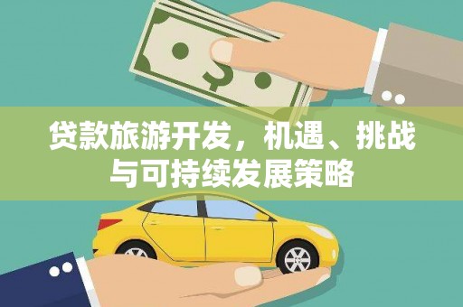 端州贷款旅游开发，机遇、挑战与可持续发展策略