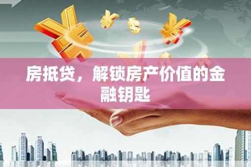 端州房抵贷，解锁房产价值的金融钥匙