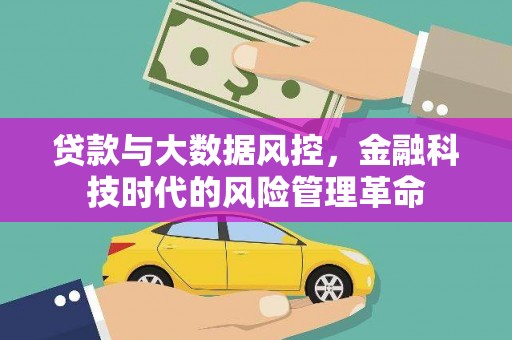 端州贷款与大数据风控，金融科技时代的风险管理革命