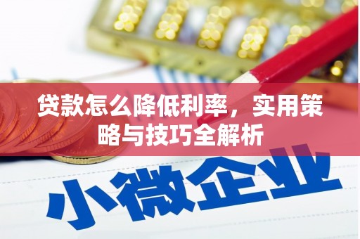 端州贷款怎么降低利率，实用策略与技巧全解析