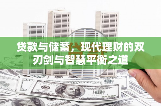 端州贷款与储蓄，现代理财的双刃剑与智慧平衡之道