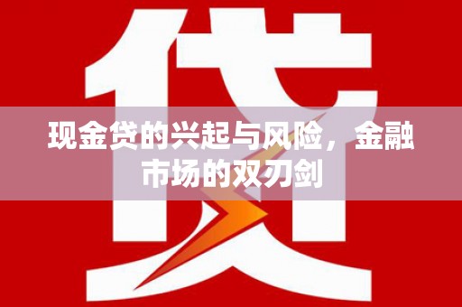 端州现金贷的兴起与风险，金融市场的双刃剑
