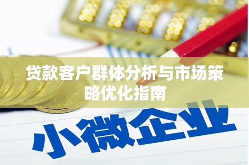 端州贷款客户群体分析与市场策略优化指南