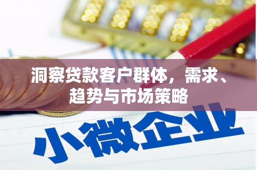 端州洞察贷款客户群体，需求、趋势与市场策略