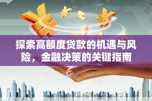端州探索高额度贷款的机遇与风险，金融决策的关键指南