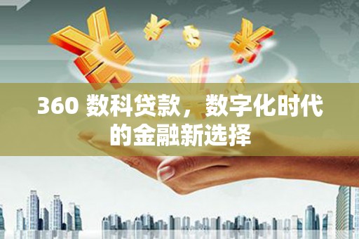 端州360 数科贷款，数字化时代的金融新选择
