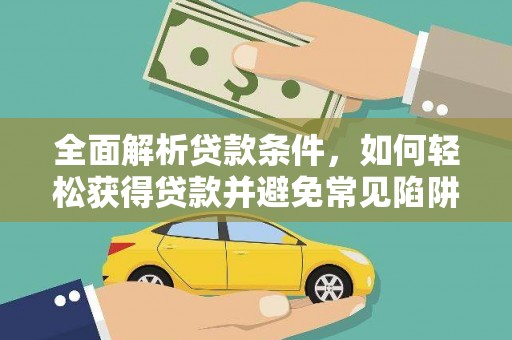 端州全面解析贷款条件，如何轻松获得贷款并避免常见陷阱