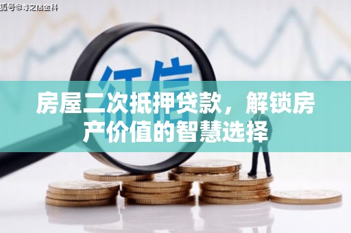 端州房屋二次抵押贷款，解锁房产价值的智慧选择