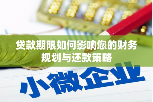 端州贷款期限如何影响您的财务规划与还款策略