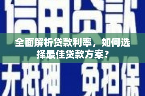 端州全面解析贷款利率，如何选择最佳贷款方案？