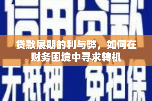端州贷款展期的利与弊，如何在财务困境中寻求转机
