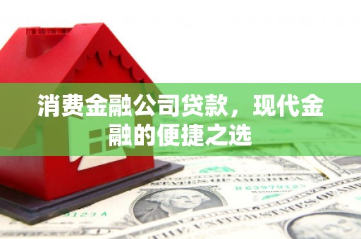 端州消费金融公司贷款，现代金融的便捷之选
