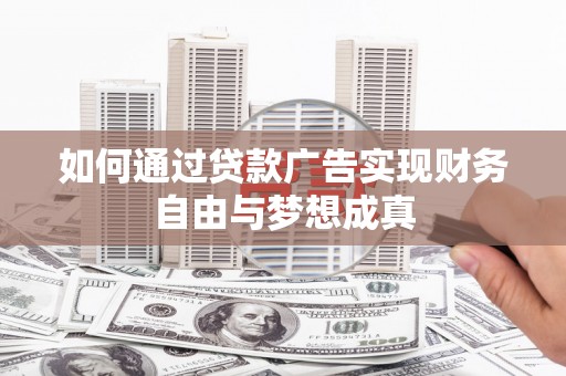 端州如何通过贷款广告实现财务自由与梦想成真