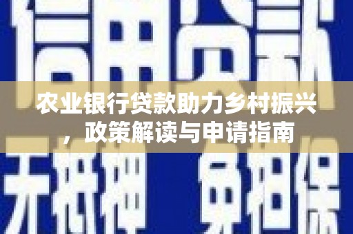 端州农业银行贷款助力乡村振兴，政策解读与申请指南