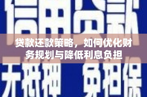 端州贷款还款策略，如何优化财务规划与降低利息负担