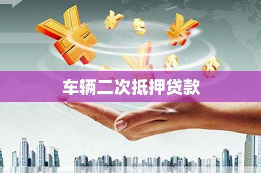 端州车辆二次抵押贷款