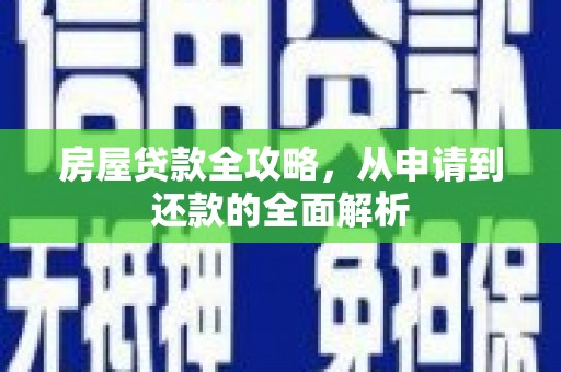 端州房屋贷款全攻略，从申请到还款的全面解析