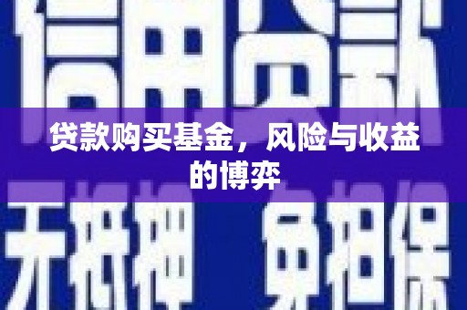 端州贷款购买基金，风险与收益的博弈