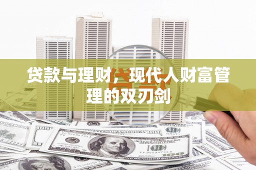 端州贷款与理财，现代人财富管理的双刃剑