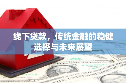端州线下贷款，传统金融的稳健选择与未来展望