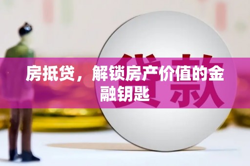 端州房抵贷，解锁房产价值的金融钥匙
