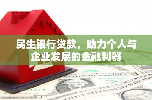 端州民生银行贷款，助力个人与企业发展的金融利器