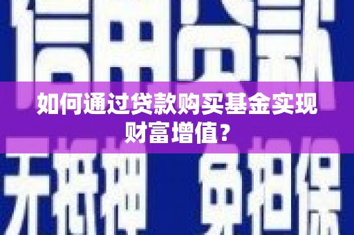端州如何通过贷款购买基金实现财富增值？