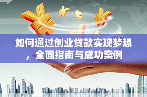 端州如何通过创业贷款实现梦想，全面指南与成功案例