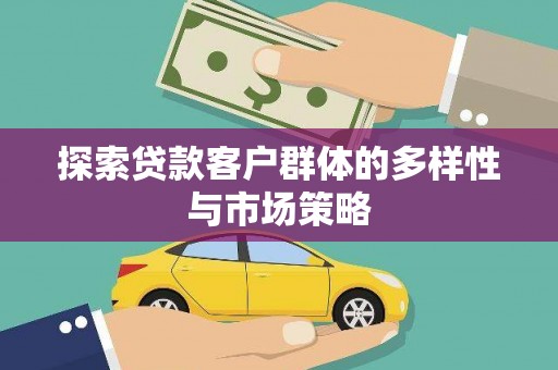 端州探索贷款客户群体的多样性与市场策略