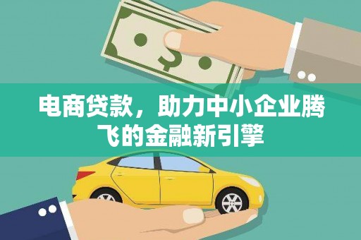 端州电商贷款，助力中小企业腾飞的金融新引擎