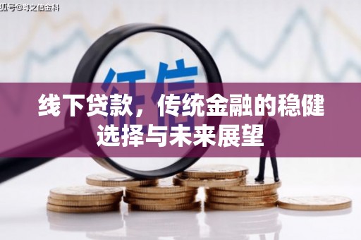 端州线下贷款，传统金融的稳健选择与未来展望