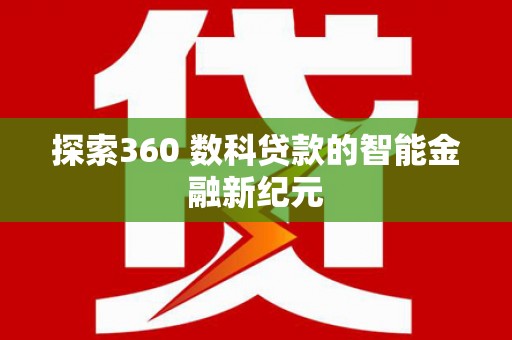 端州探索360 数科贷款的智能金融新纪元