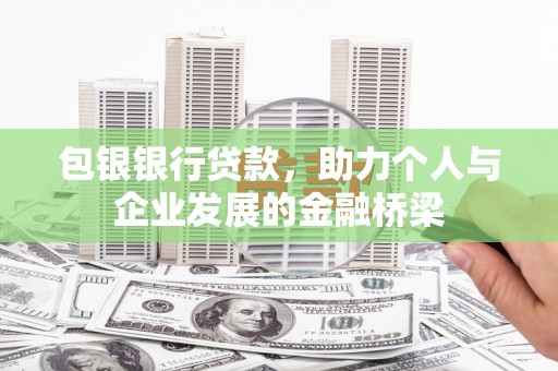 端州包银银行贷款，助力个人与企业发展的金融桥梁
