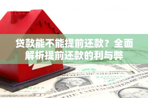 端州贷款能不能提前还款？全面解析提前还款的利与弊