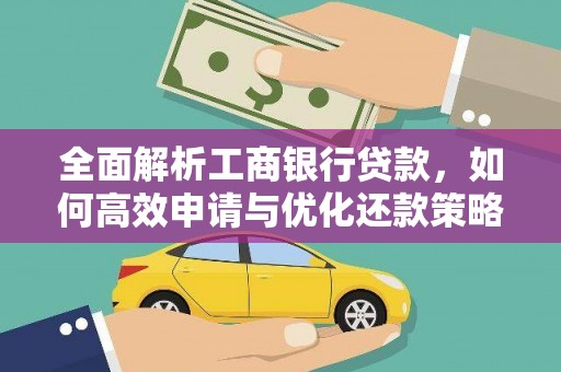 端州全面解析工商银行贷款，如何高效申请与优化还款策略