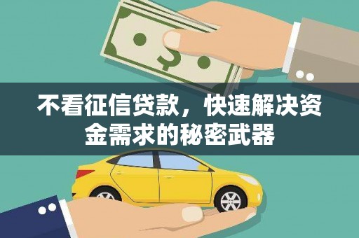 端州不看征信贷款，快速解决资金需求的秘密武器