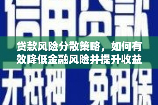 端州贷款风险分散策略，如何有效降低金融风险并提升收益
