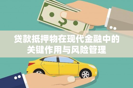 端州贷款抵押物在现代金融中的关键作用与风险管理