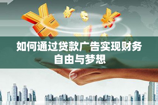 端州如何通过贷款广告实现财务自由与梦想