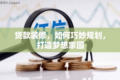 端州贷款装修，如何巧妙规划，打造梦想家园