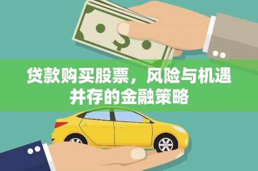 端州贷款购买股票，风险与机遇并存的金融策略