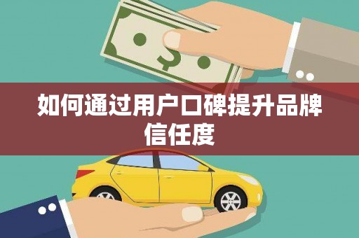 端州如何通过用户口碑提升品牌信任度