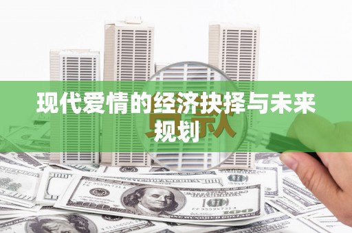 端州现代爱情的经济抉择与未来规划