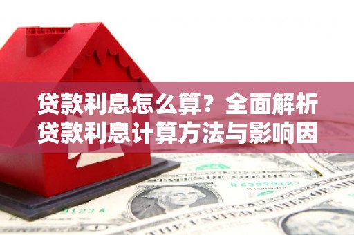 端州贷款利息怎么算？全面解析贷款利息计算方法与影响因素