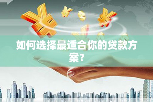 端州如何选择最适合你的贷款方案？