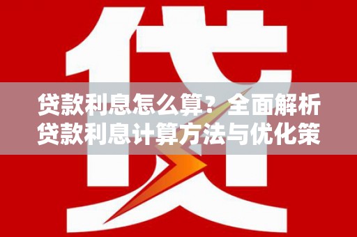 端州贷款利息怎么算？全面解析贷款利息计算方法与优化策略